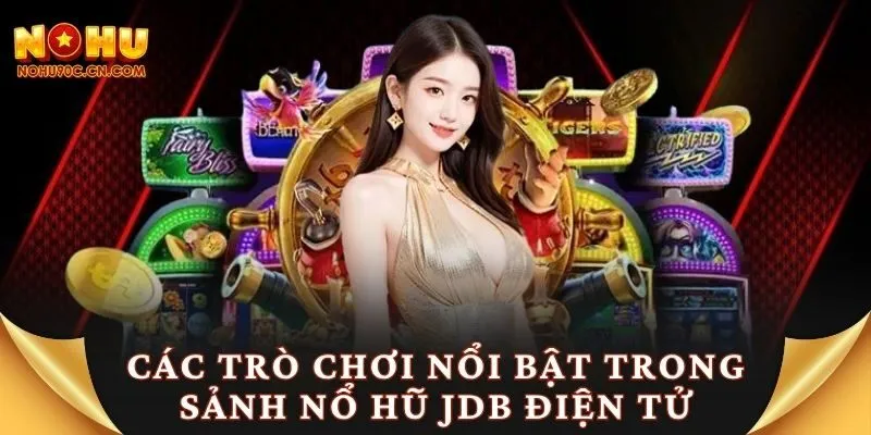 Các trò chơi nổi bật trong sảnh nổ hũ JDB điện tử