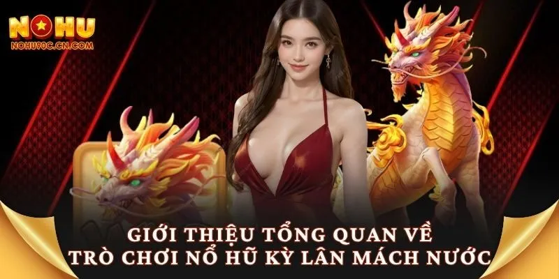 Giới thiệu tổng quan về trò chơi nổ hũ kỳ lân mách nước