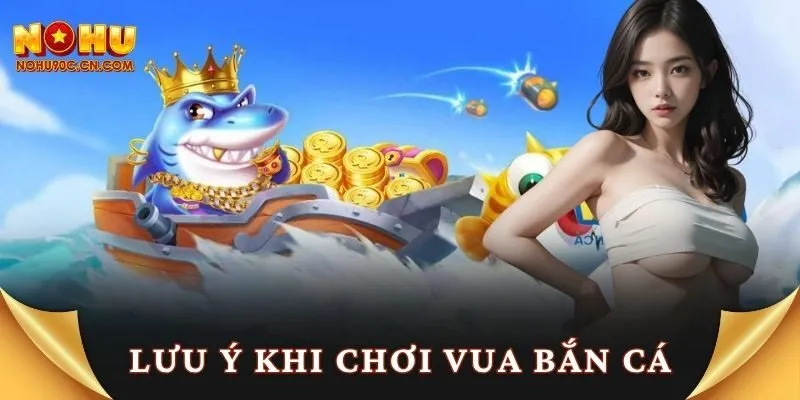 Lưu ý khi chơi vua bắn cá