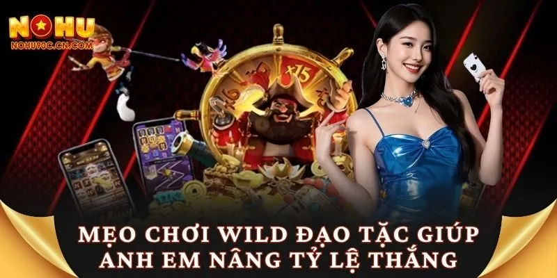 Mẹo chơi wild đạo tặc giúp anh em nâng tỷ lệ thắng