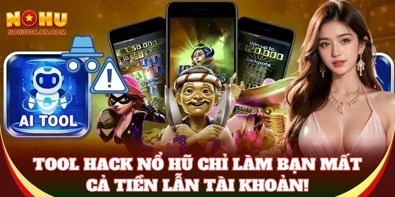 Tool Hack Nổ Hũ chỉ làm bạn mất cả tiền lẫn tài khoản!