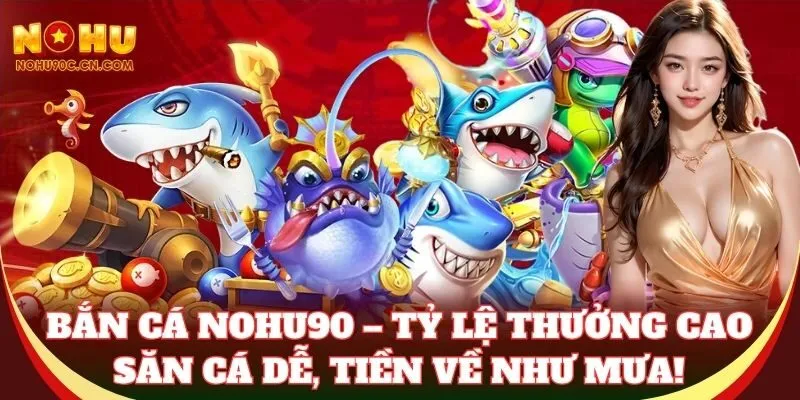 Tỷ lệ thưởng cao – bắn đâu trúng đó, tiền về như mưa!