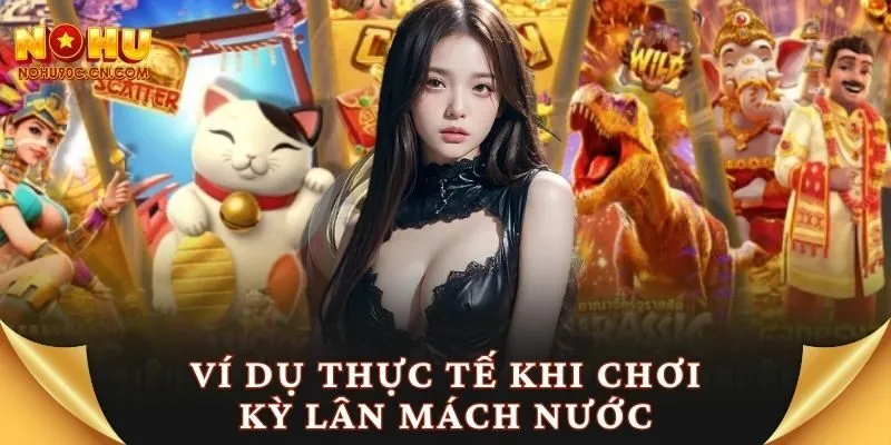 Ví dụ thực tế khi chơi kỳ lân mách nước